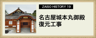 ZAISO HISTORY 18　名古屋城本丸御殿復元工事